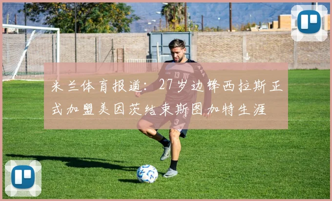 米兰体育报道：27岁边锋西拉斯正式加盟美因茨结束斯图加特生涯